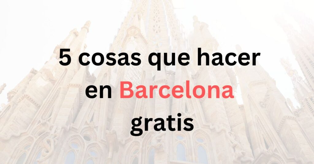 Fotografía de la Sagrada Familia con la leyenda: 5 cosas que hacer en Barcelona gratis